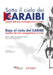 Sotto il cielo dei Caraibi. Aspetti dell arte contemporanea a Cuba. Ediz. italiana e spagnola