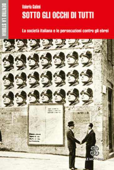 Sotto gli occhi di tutti. La società italiana e le persecuzioni contro gli ebrei - Valeria Galimi