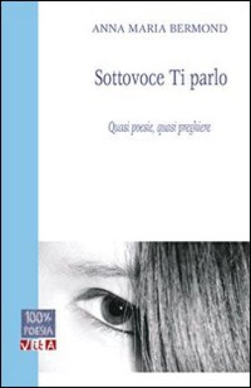 Sottovoce ti parlo. Quasi poesie, quasi preghiere - Anna M. Bermond