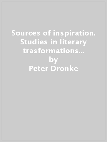 Sources of inspiration. Studies in literary trasformations (400-1500) - Peter Dronke