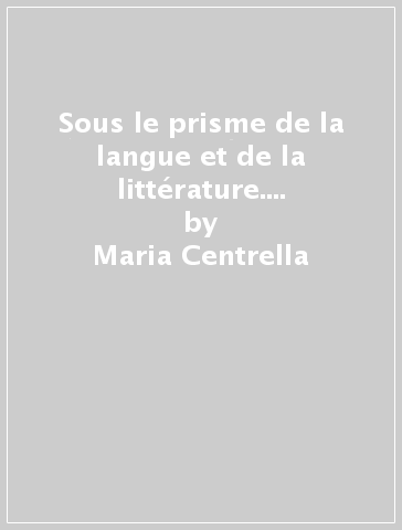 Sous le prisme de la langue et de la littérature. Mélanges en l'honneur de Carolina Diglio - Maria Centrella - Jana Altmanova - Claudio Grimaldi