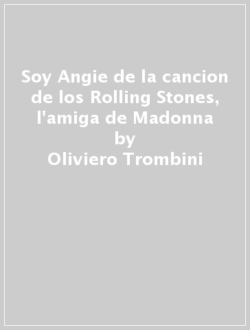 Soy Angie de la cancion de los Rolling Stones, l'amiga de Madonna - Oliviero Trombini