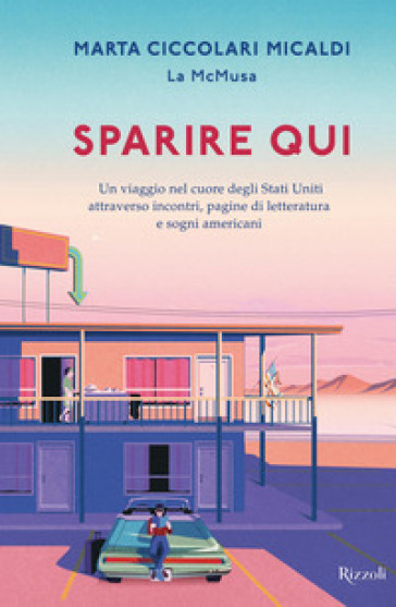 Sparire qui. Un viaggio nel cuore degli Stati Uniti attraverso incontri, pagine di letteratura e sogni americani - Marta Ciccolari Micaldi