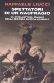 Spettatori di un naufragio. Gli intellettuali italiani nella seconda guerra mondiale