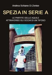 Spezia in serie A. Le partite delle Aquile attraverso gli occhi di un tifoso