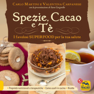 Spezie, cacao e tè. I favolosi superfood per la tua salute - Carlo Martini - Valentina Carpanese