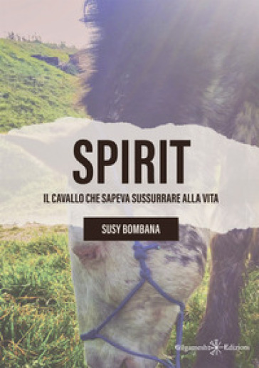 Spirit. Il cavallo che sapeva sussurrare alla vita - Susy Bombana