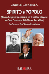 Spirito e popolo (gocce di esperienza cristiana per la politica e la pace tra Papa Francesco, Aldo Moro e Don Milani)