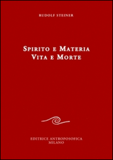 Spirito e materia. Vita e morte - Rudolph Steiner