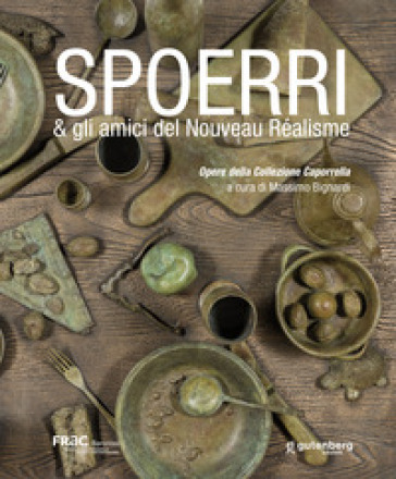 Spoerri &amp; gli amici del Nouveau Réalisme. Opere della Collezione Caporrella