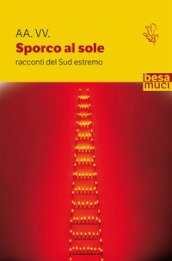 Sporco al sole. Racconti del Sud estremo