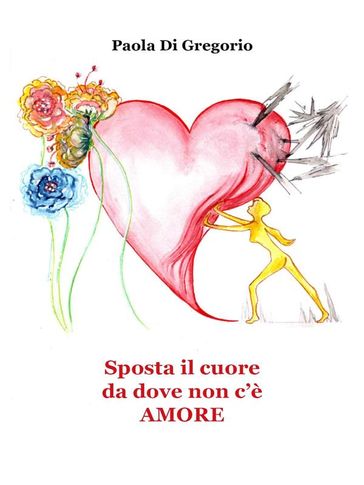 Sposta il cuore da dove non c'è Amore - Paola Di Gregorio