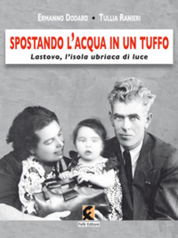 Spostando l'acqua in un tuffo. Lastovo, l'isola ubriaca di luce - Ermanno Dodaro - Tullia Ranieri