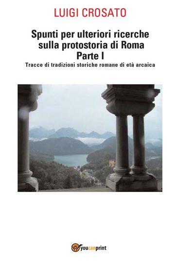 Spunti per ulteriori ricerche sulla protostoria di Roma Parte I - Luigi Crosato