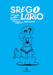 Sregolario. Tutto quello che NON dovreste mai sognarvi di insegnare in Matematica