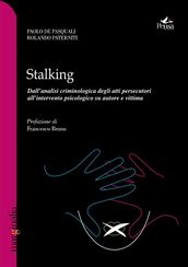 Stalking. Dall analisi criminologica degli atti persecutori all intervento psicologico su autore e vittima