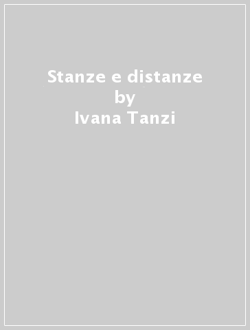 Stanze e distanze - Ivana Tanzi