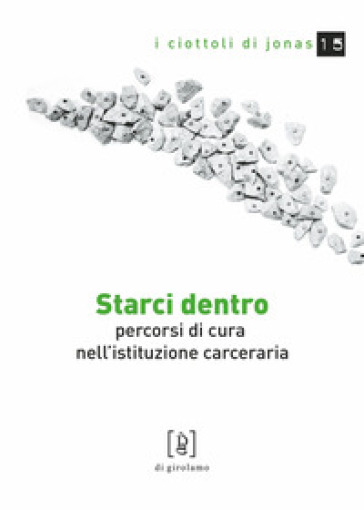 Starci dentro. Percorsi di cura nell'istituzione carceraria - Luca Ciusani - Lisa Misesti