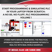 Start Programming & Simulating PLC In Your Laptop from Scratch: A No BS, No Fluff, PLC Programming Volume 1