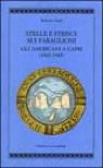 Stelle e strisce sui faraglioni. Gli americani a Capri (1943-1945) - Roberto Ciuni