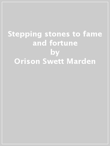 Stepping stones to fame and fortune - Orison Swett Marden