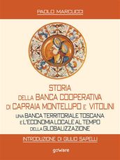 Storia della Banca Cooperativa di Capraia Montelupo e Vitolini. Una banca territoriale toscana e l economia locale al tempo della globalizzazione. Introduzione di Giulio Sapelli