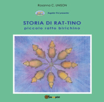 Storia di Rat-Tino. Piccolo ratto birichino. Ediz. illustrata - Rosanna C. Unison