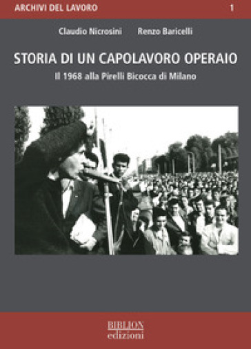 Storia di un capolavoro operaio. Il 1968 alla Pirelli Bicocca di Milano - Claudio Nicrosini - Renzo Baricelli