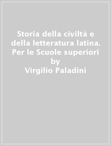 Storia della civiltà e della letteratura latina. Per le Scuole superiori - Virgilio Paladini - Emanuele Castorina