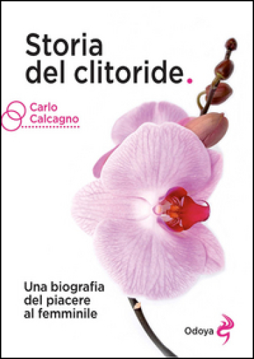 Storia del clitoride. Una biografia del piacere al femminile - Carlo Calcagno