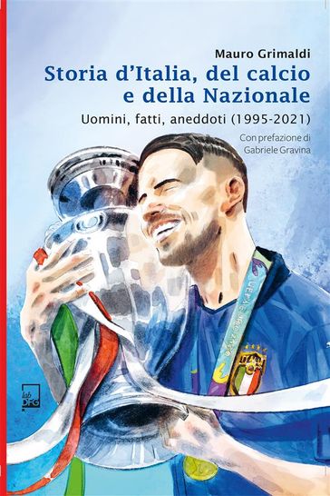 Storia d'Italia del Calcio e della Nazionale 1995 - 2021 - Mauro Grimaldi