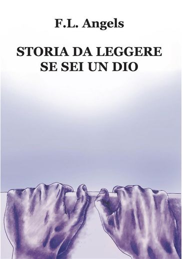 Storia da leggere se sei un dio - F.L. Angels