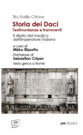 Storia dei Daci. Testimonianze e frammenti. Il diario del medico dell imperatore Traiano. Ediz. con testo greco a fronte