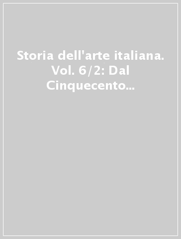 Storia dell'arte italiana. Vol. 6/2: Dal Cinquecento all'ottocento. Settecento e Ottocento