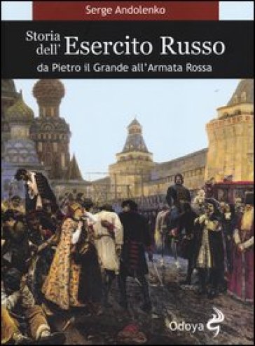 Storia dell'esercito russo. Da Pietro il Grande all'Armata Rossa - Serge Andolenko