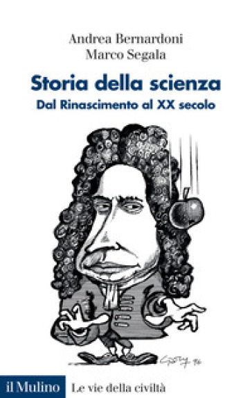 Storia della scienza. Dal Rinascimento al XX Secolo - Andrea Bernardoni - Marco Segala