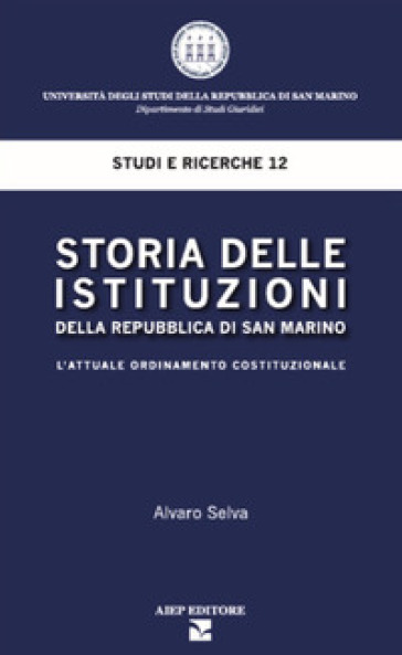 Storia delle istituzioni della Repubblica di San Marino. L'attuale ordinamento costituzionale - Selva Alvaro