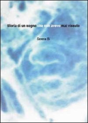 Storia di un sogno che non avevo mai vissuto - Bi Serena