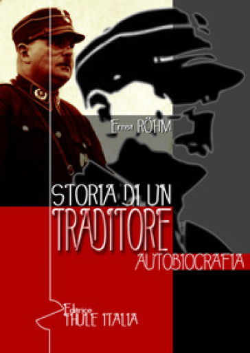 Storia di un traditore. Autobiografia - Ernst Rohm