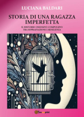 Storia di una ragazza imperfetta. Il disturbo ossessivo compulsivo tra sopraffazione e resilienza