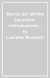 Storia del diritto canonico. Introduzione alla storia del diritto e delle istituzioni ecclesiali