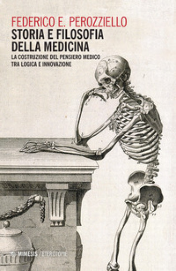 Storia e filosofia della medicina. La costruzione del pensiero medico tra logica e innovazione - Federico E. Perozziello