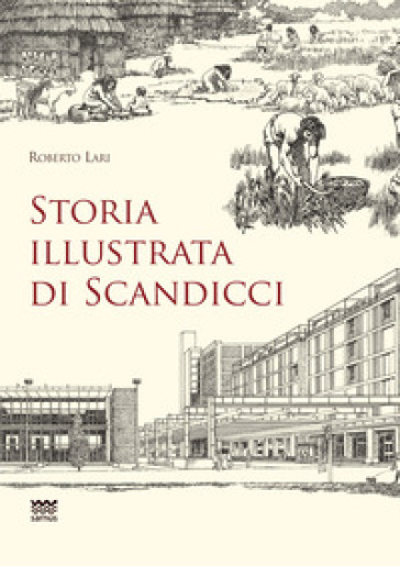 Storia illustrata di Scandicci. Ediz. illustrata - Roberto Lari