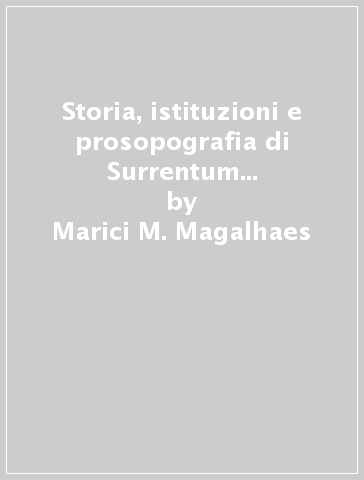 Storia, istituzioni e prosopografia di Surrentum romana. La collezione epigrafica del Museo Correale di Terranova - Marici M. Magalhaes