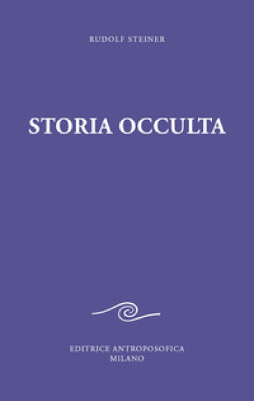 Storia occulta. Considerazioni esoteriche di nessi karmici - Rudolph Steiner