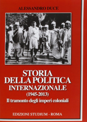 Storia della politica internazionale (1945-2013). Vol. 2: Il tramonto degli imperi coloniali - Alessandro Duce