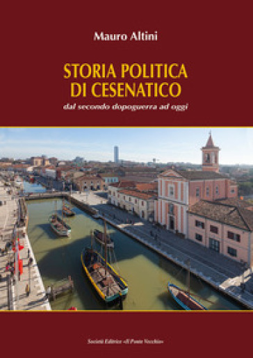 Storia politica di Cesenatico. Dal secondo dopoguerra ad oggi - Mauro Altini