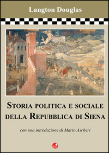 Storia politica e sociale della Repubblica di Siena - Langton Douglas