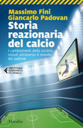 Storia reazionaria del calcio. I cambiamenti della società vissuti attraverso il mondo del pallone