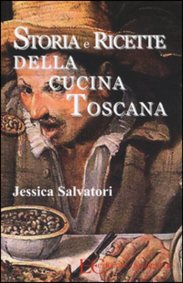 Storia e ricette della cucina toscana - Jessica Salvatori